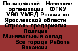 Полицейский › Название организации ­ ФГКУ УВО УМВД России по Ярославской области › Отрасль предприятия ­ Полиция › Минимальный оклад ­ 25 000 - Все города Работа » Вакансии   . Московская обл.,Железнодорожный г.